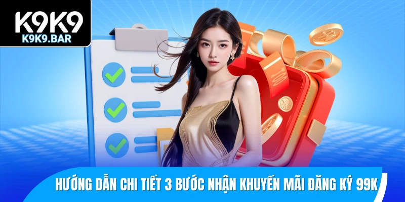 Khuyến Mãi Đăng Ký K9K9 - Xác Minh Tài Khoản Mới +99K 2 Hướng dẫn chi tiết 3 bước nhận khuyến mãi đăng ký 99K