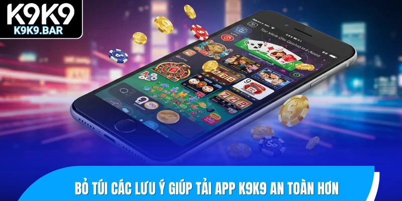 Tải App K9K9 - Mở Khóa Trải Nghiệm Đột Phá Trên Di Động 3 Bỏ túi các lưu ý giúp tải app K9K9 an toàn hơn