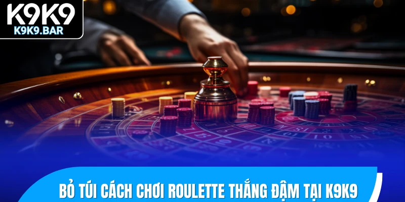 Hướng Dẫn Cách Chơi Roulette Từ Gốc Đến Ngọn Cho Newbie 3 Bỏ túi cách chơi roulette thắng đậm tại K9K9