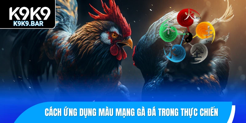 Cách ứng dụng màu mạng gà đá trong thực chiến