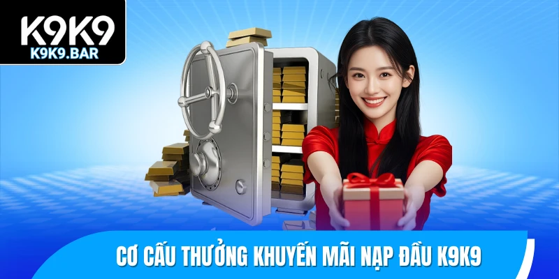 Khuyến Mãi Nạp Đầu K9K9 - Ưu Đãi Thiết Thực Cho Tân Binh 2025 1 Cơ cấu thưởng khuyến mãi nạp đầu K9K9