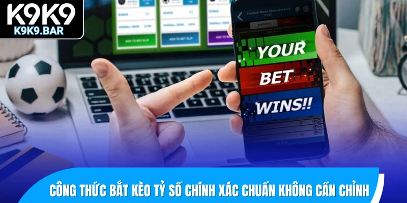 Hướng Dẫn Bắt Kèo Tỷ Số Chính Xác Về Bờ Nhanh Chóng 3 Công thức bắt kèo tỷ số chính xác chuẩn không cần chỉnh