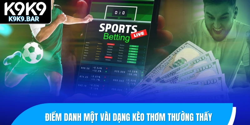 Kèo Thơm Là Gì? Hướng Dẫn Nhận Diện Kèo Ngon Ăn Nhất 2 Điểm danh một vài dạng kèo thơm thường thấy