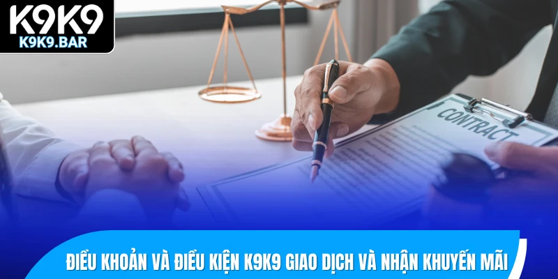 Điều khoản và điều kiện K9K9 cần đáp ứng để giao dịch và nhận khuyến mãi