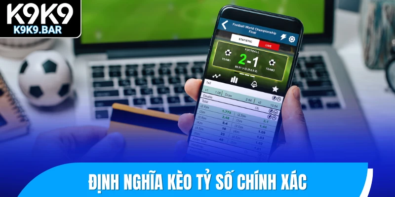 Hướng Dẫn Bắt Kèo Tỷ Số Chính Xác Về Bờ Nhanh Chóng 1 Định nghĩa kèo tỷ số chính xác