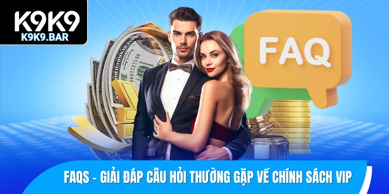 Chính Sách VIP K9K9 – Đặc Quyền Của Hội Viên Cao Cấp 3 FAQs – Giải đáp câu hỏi thường gặp về chính sách VIP