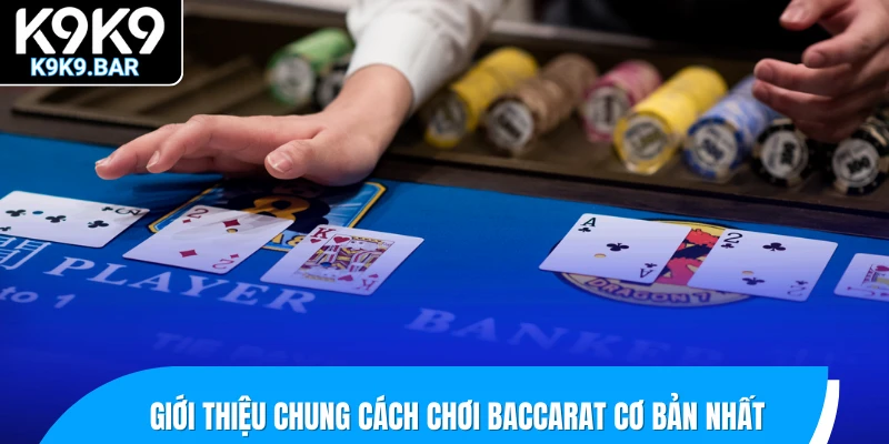 Cách Chơi Baccarat - Hướng Dẫn Chi Tiết Cho Người Bắt Đầu 1 Giới thiệu chung cách chơi Baccarat cơ bản nhất