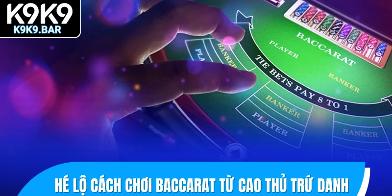 Cách Chơi Baccarat - Hướng Dẫn Chi Tiết Cho Người Bắt Đầu 3 Hé lộ cách chơi Baccarat từ cao thủ trứ danh