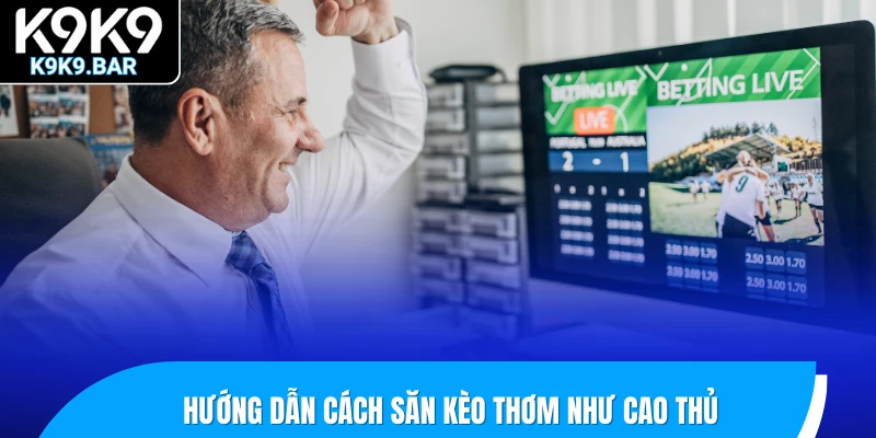 Kèo Thơm Là Gì? Hướng Dẫn Nhận Diện Kèo Ngon Ăn Nhất 3 Hướng dẫn cách săn kèo thơm như cao thủ