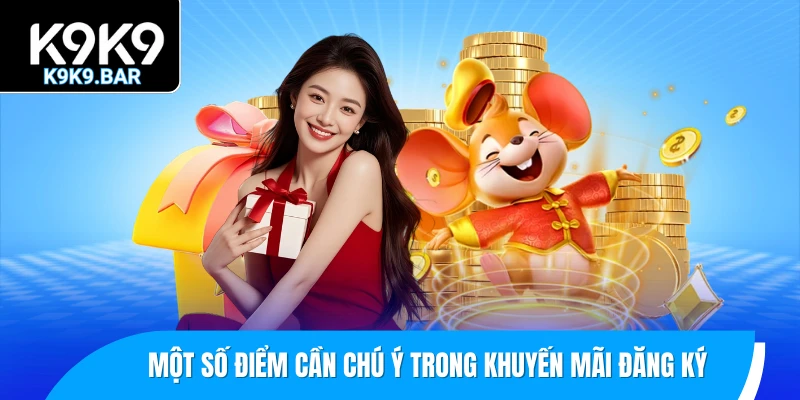 Khuyến Mãi Đăng Ký K9K9 - Xác Minh Tài Khoản Mới +99K 3 Một số điểm cần chú ý trong khuyến mãi đăng ký