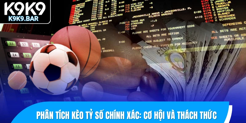 Hướng Dẫn Bắt Kèo Tỷ Số Chính Xác Về Bờ Nhanh Chóng 2 Phân tích kèo tỷ số chính xác: cơ hội và thách thức