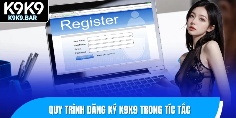 Đăng Ký K9K9 – Mở Tài Khoản 1 Phút, Nhận Quà Cả Ngày! 2 Quy trình đăng ký K9K9 trong tíc tắc