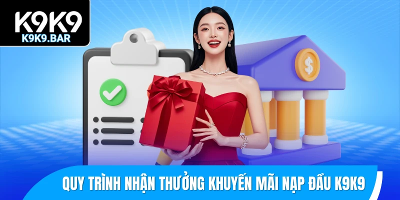 Khuyến Mãi Nạp Đầu K9K9 - Ưu Đãi Thiết Thực Cho Tân Binh 2025 3 Quy trình nhận thưởng khuyến mãi nạp đầu K9K9