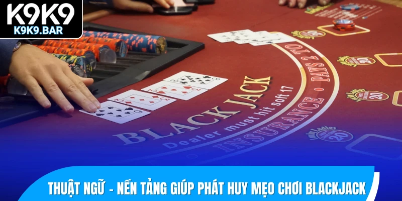Tổng Hợp Mẹo Chơi Blackjack Giúp Bạn Đánh Bại Mọi Đối Thủ 2 Tổng hợp các thuật ngữ - Nền tảng cơ bản giúp phát huy mẹo chơi Blackjack tốt hơn