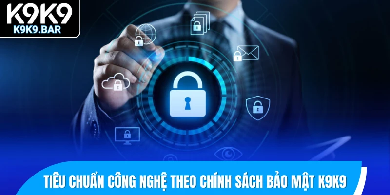 Chính Sách Bảo Mật K9K9 2 Khám phá các tiêu chuẩn công nghệ theo chính sách bảo mật K9K9