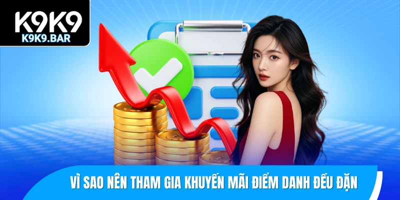 Khuyến Mãi Điểm Danh - Ưu Đãi K9K9 Được Săn Đón Mỗi Ngày 1 Vì sao nên tham gia khuyến mãi điểm danh đều đặn?