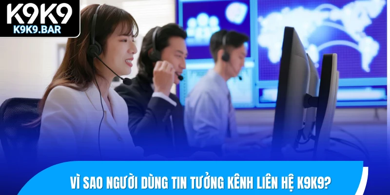 Liên hệ K9K9 1 Vì sao người dùng tin tưởng kênh liên hệ K9K9?