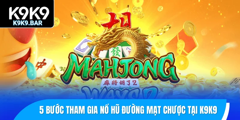 5 bước tham gia nổ hũ đường mạt chược tại K9K9