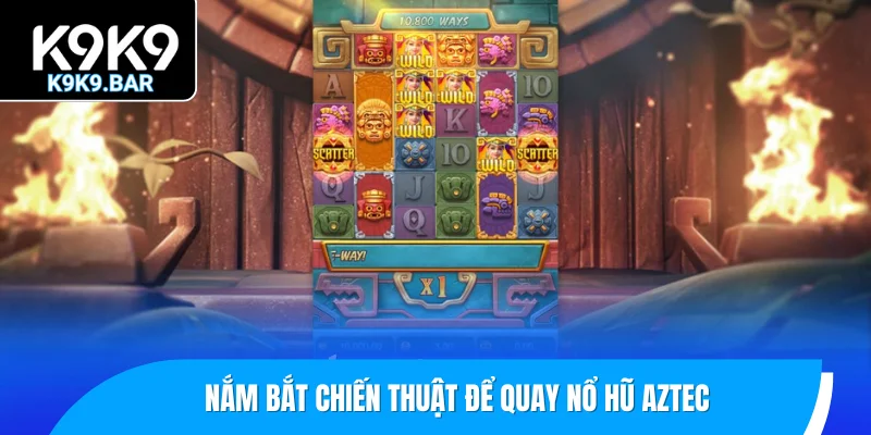 Nổ Hũ Aztec - Khám Phá Game Cá Cược Á Đông Hấp Dẫn 3 Nắm bắt chiến thuật để quay nổ hũ Aztec mang về nhiều tiền thưởng