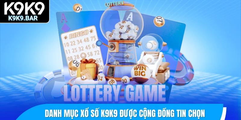 Danh mục xổ số K9K9 được cộng đồng tin chọn