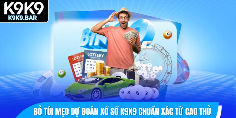 Bỏ túi mẹo dự đoán xổ số K9K9 chuẩn xác từ cao thủ