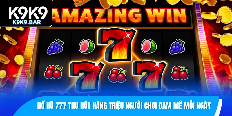 Nổ Hũ 777 - Thử Thách May Mắn, Giành Phần Thưởng Lớn 1 Nổ hũ 777 thu hút hàng triệu người chơi đam mê mỗi ngày