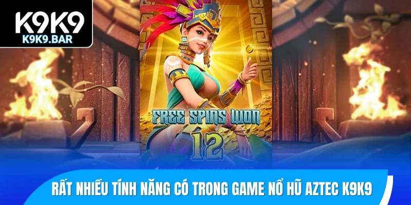 Nổ Hũ Aztec - Khám Phá Game Cá Cược Á Đông Hấp Dẫn 2 Rất nhiều tính năng có trong game nổ hũ Aztec tại nhà cái K9K9