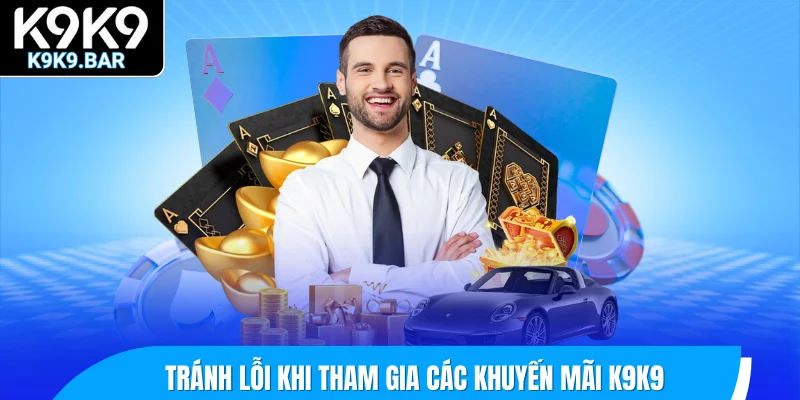 Tránh lỗi khi tham gia các khuyến mãi K9K9