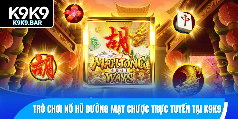 Trò chơi nổ hũ đường mạt chược trực tuyến tại K9K9